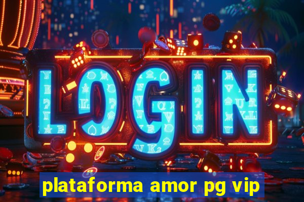 plataforma amor pg vip